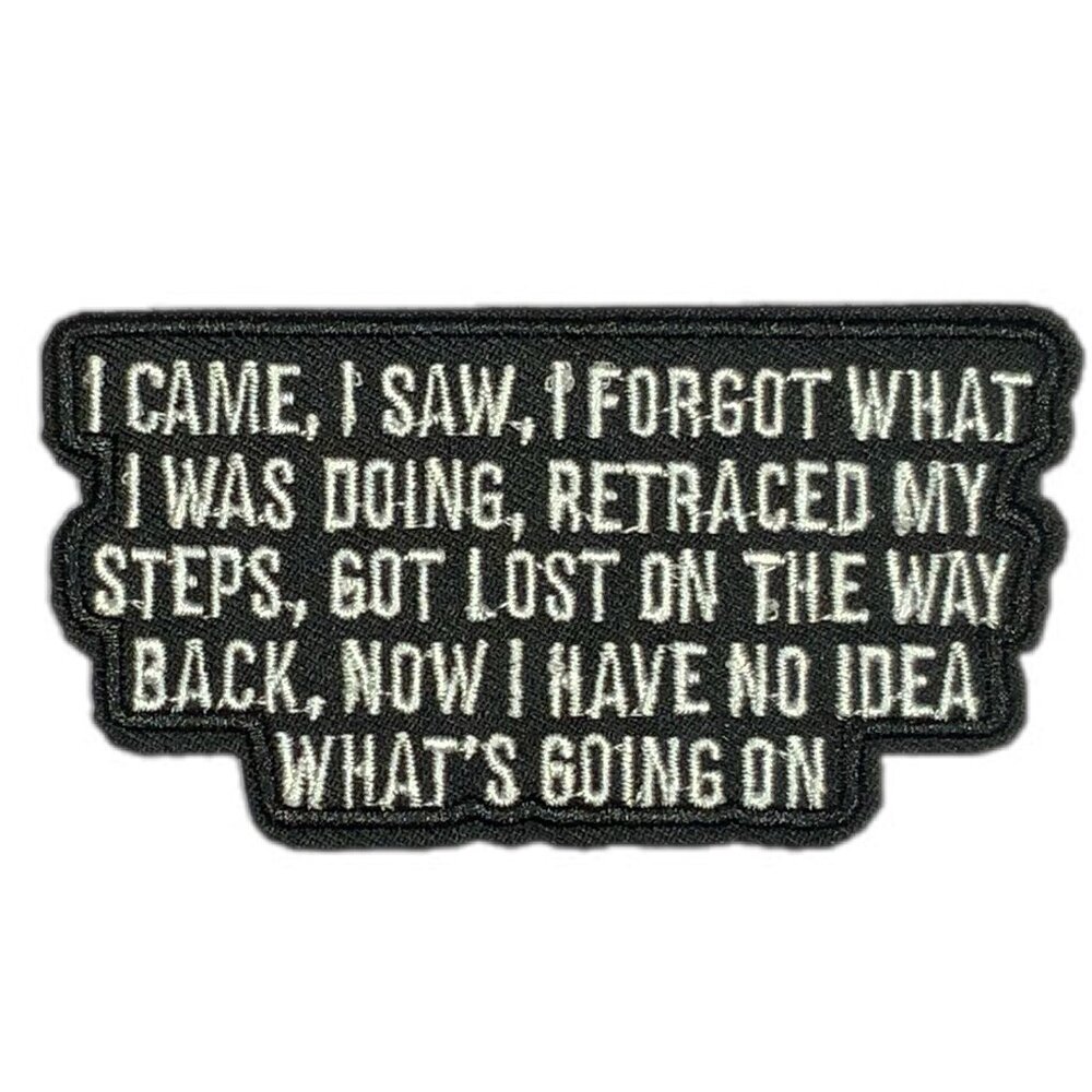I Came I Saw I Forgot What I Was Doing ... Black White Embroidered Iron On Patch